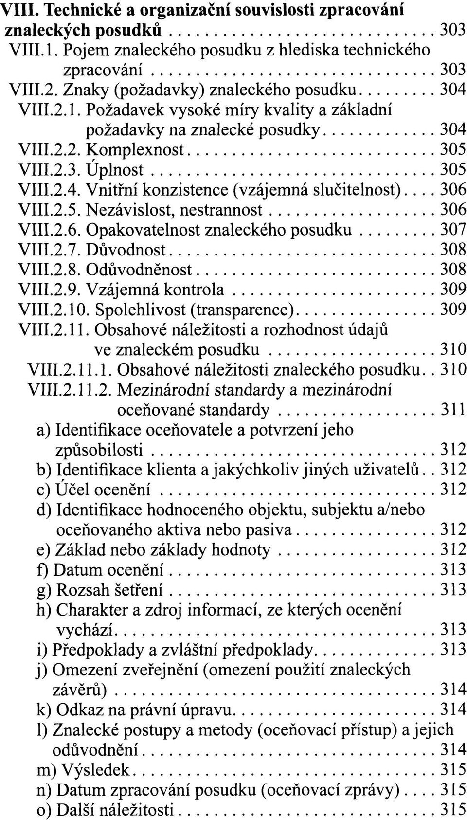 .. 306 VIII.2.5. Nezávislost, nestrannost 306 VIII.2.6. Opakovatelnost znaleckého posudku 307 VIII.2.7. Důvodnost 308 VIII.2.8. Odůvodněnost 308 VIII.2.9. Vzájemná kontrola 309 VIII.2.10.