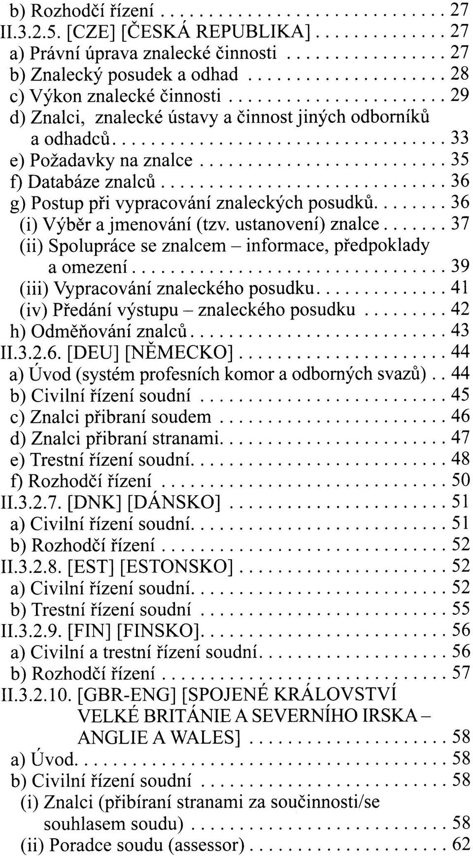 Požadavky na znalce 35 f) Databáze znalců 36 g) Postup při vypracování znaleckých posudků 36 (i) Výběr a jmenování (tzv.