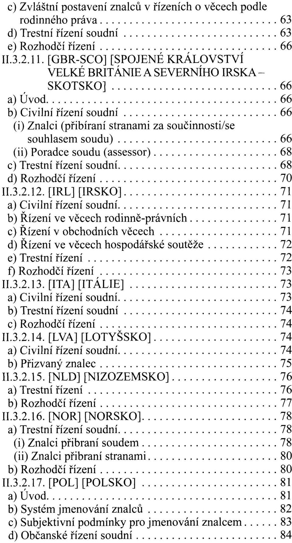 soudu (assessor) 68 c) Trestní řízení soudní 68 d) Rozhodčí řízení 70 II.3.2.12.