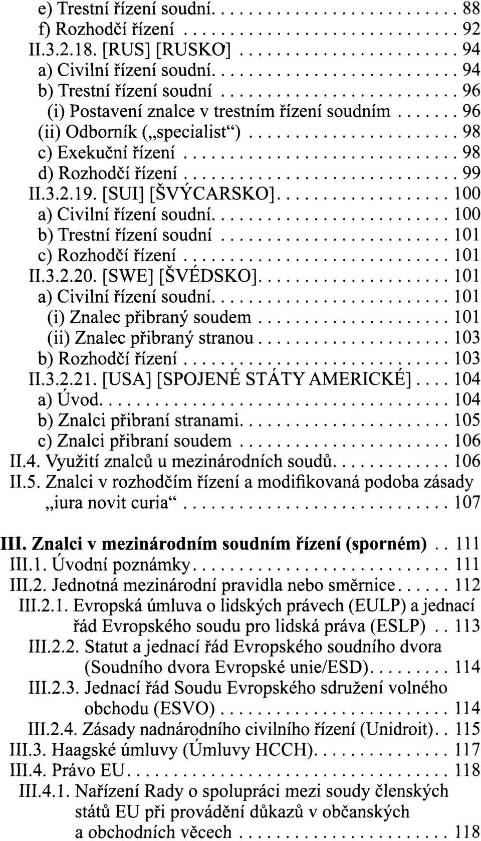 II.3.2.19. [SUI] [ŠVÝCARSKO] 100 a) Civilní řízení soudní 100 b) Trestní řízení soudní 101 c) Rozhodčí řízení 101 II.3.2.20.