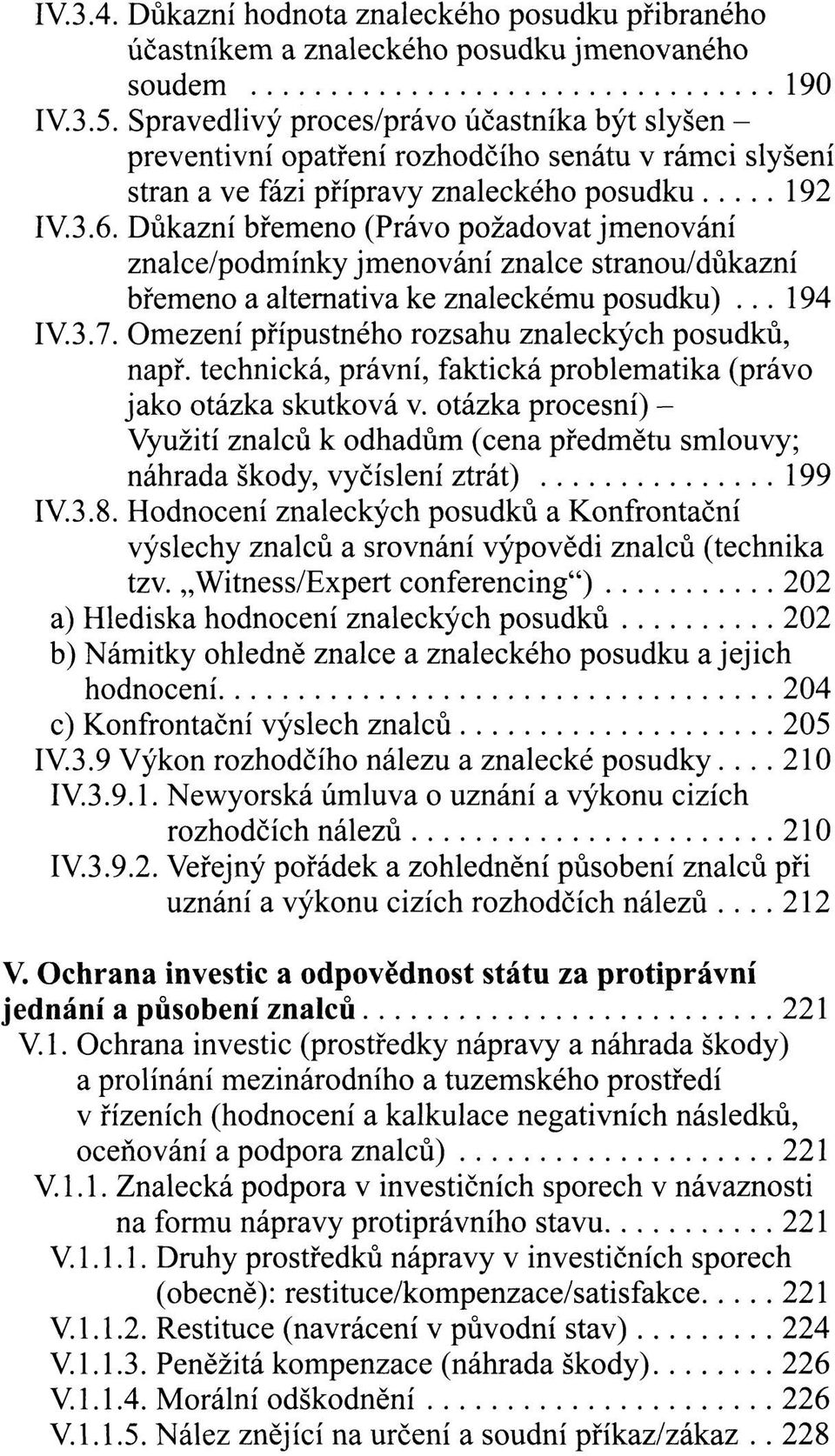 Důkazní břemeno (Právo požadovat jmenování znalce/podmínky jmenování znalce stranou/důkazní břemeno a alternativa ke znaleckému posudku)... 194 IV.3.7.