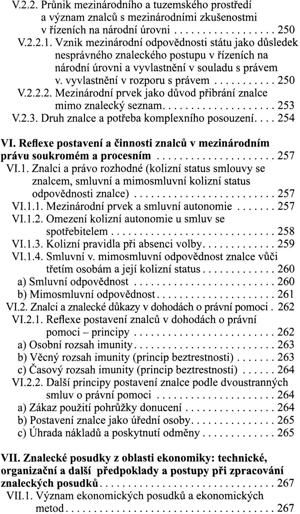 0 V.2.2.2. Mezinárodní prvek jako důvod přibrání znalce mimo znalecký seznam 253 V.2.3. Druh znalce a potřeba komplexního posouzení... 254 VI.