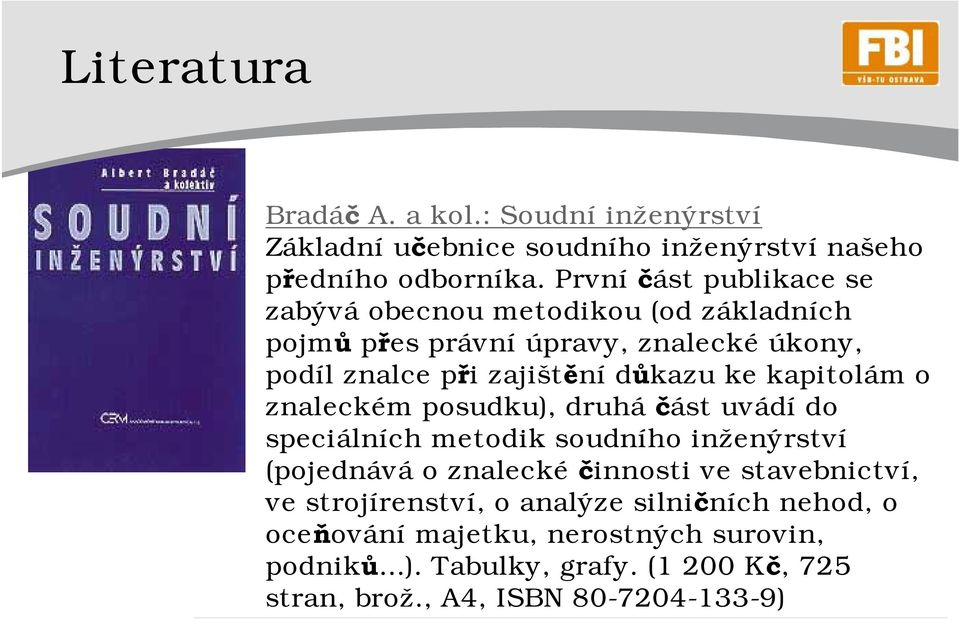 ke kapitolám o znaleckém posudku), druhá část uvádí do speciálních metodik soudního inženýrství (pojednává o znalecké činnosti ve