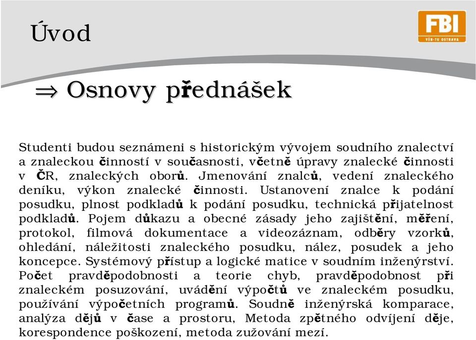 Pojem důkazu a obecné zásady jeho zajištění, měření, protokol, filmová dokumentace a videozáznam, odběry vzorků, ohledání, náležitosti znaleckého posudku, nález, posudek a jeho koncepce.