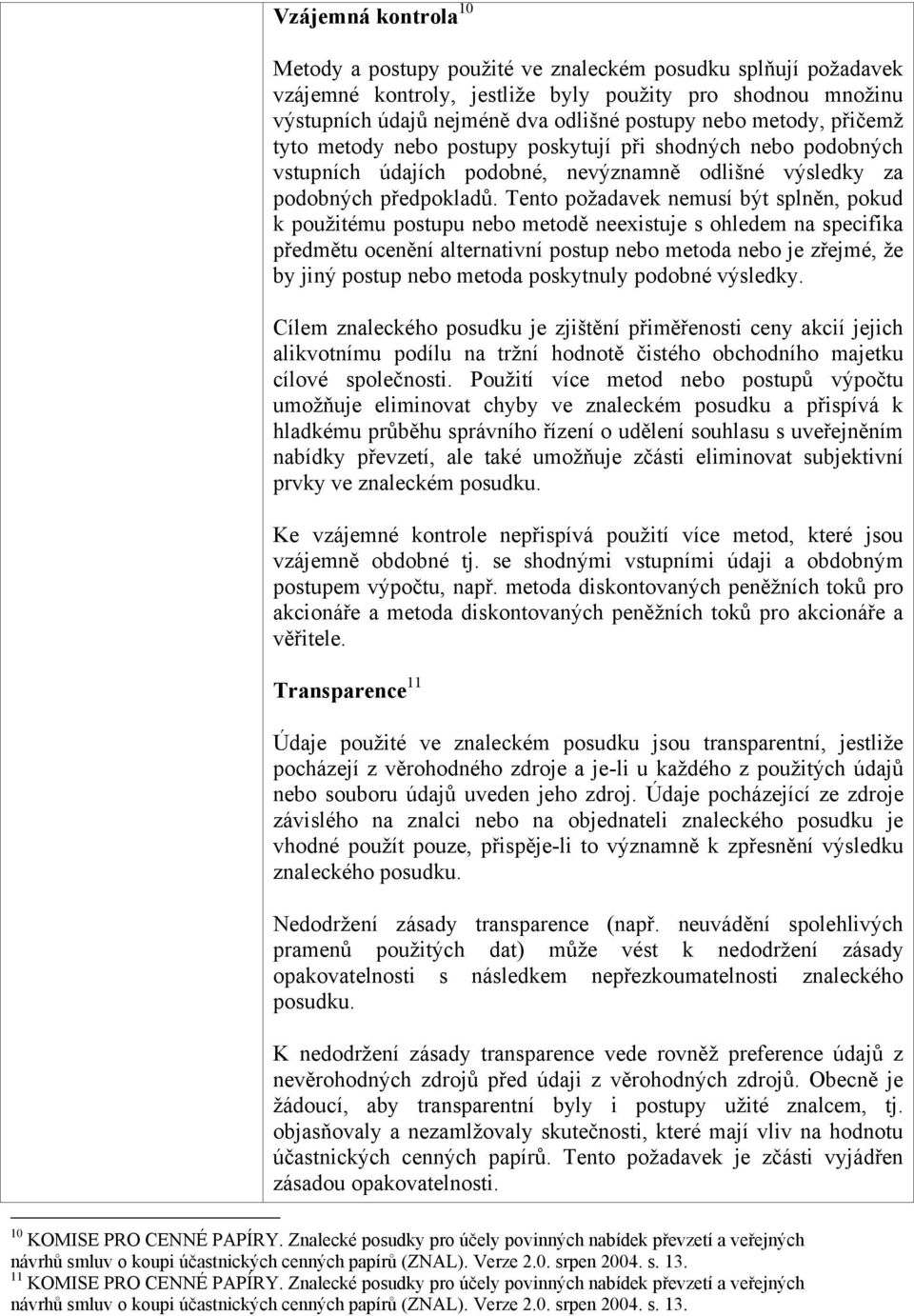 Tent pžadavek nemusí být splněn, pkud k pužitému pstupu neb metdě neexistuje s hledem na specifika předmětu cenění alternativní pstup neb metda neb je zřejmé, že by jiný pstup neb metda pskytnuly