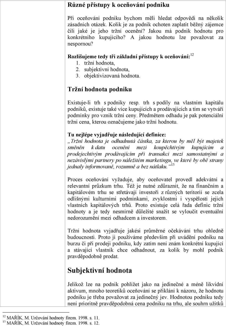 Tržní hdnta pdniku Existuje-li trh s pdniky resp. trh s pdíly na vlastním kapitálu pdniků, existuje také více kupujících a prdávajících a tím se vytváří pdmínky pr vznik tržní ceny.
