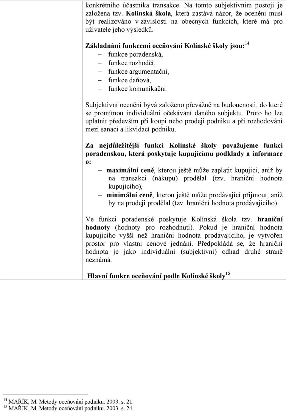 Základními funkcemi ceňvání Klínské škly jsu: 14 funkce pradenská, funkce rzhdčí, funkce argumentační, funkce daňvá, funkce kmunikační.