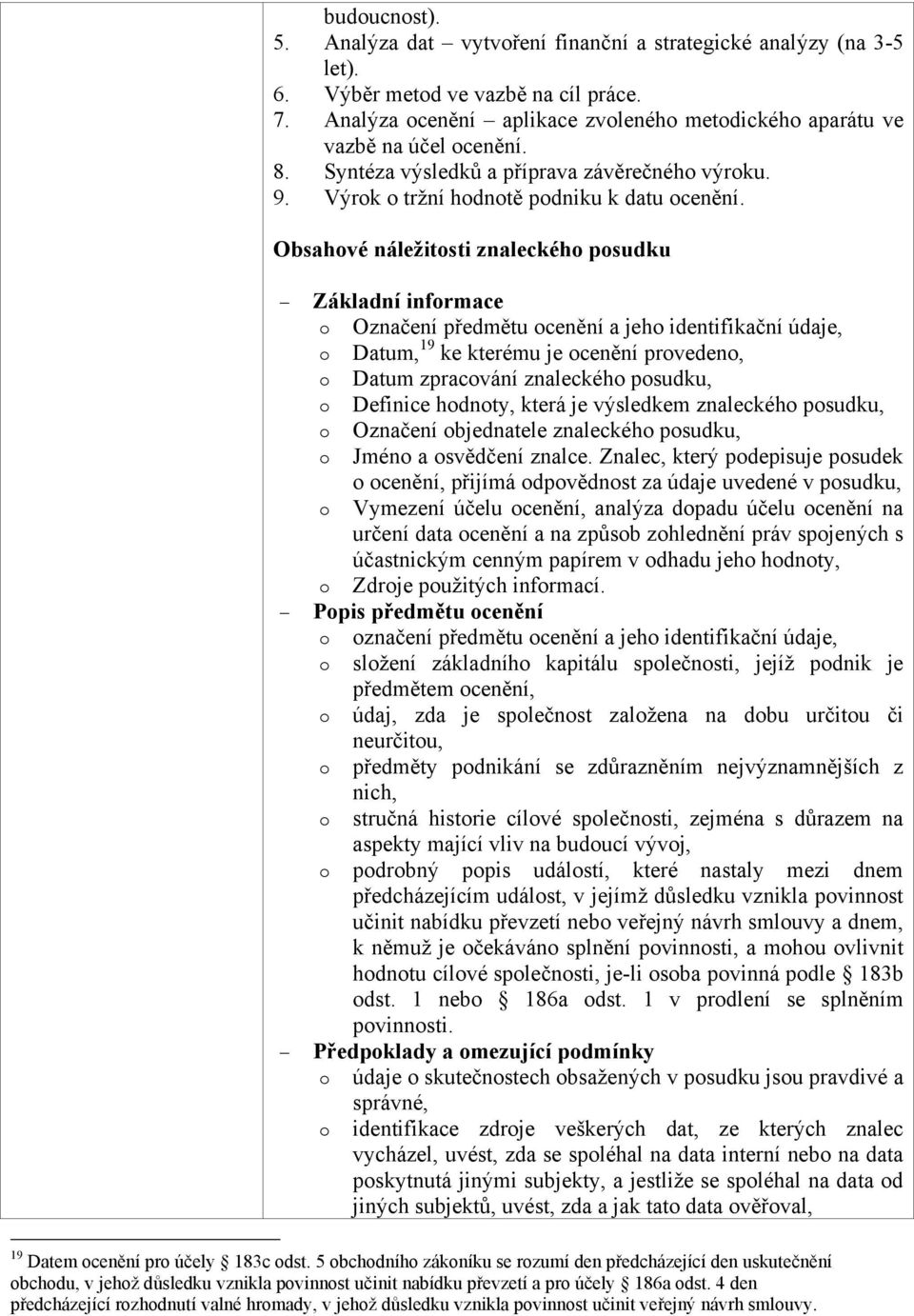 Obsahvé náležitsti znaleckéh psudku Základní infrmace Označení předmětu cenění a jeh identifikační údaje, Datum, 19 ke kterému je cenění prveden, Datum zpracvání znaleckéh psudku, Definice hdnty,