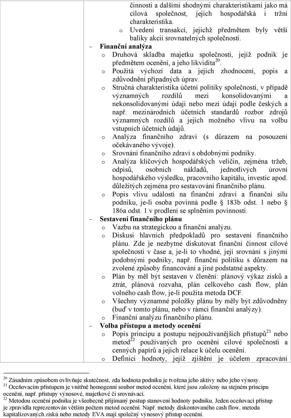 Stručná charakteristika účetní plitiky splečnsti, v případě významných rzdílů mezi knslidvanými a neknslidvanými údaji neb mezi údaji pdle českých a např.