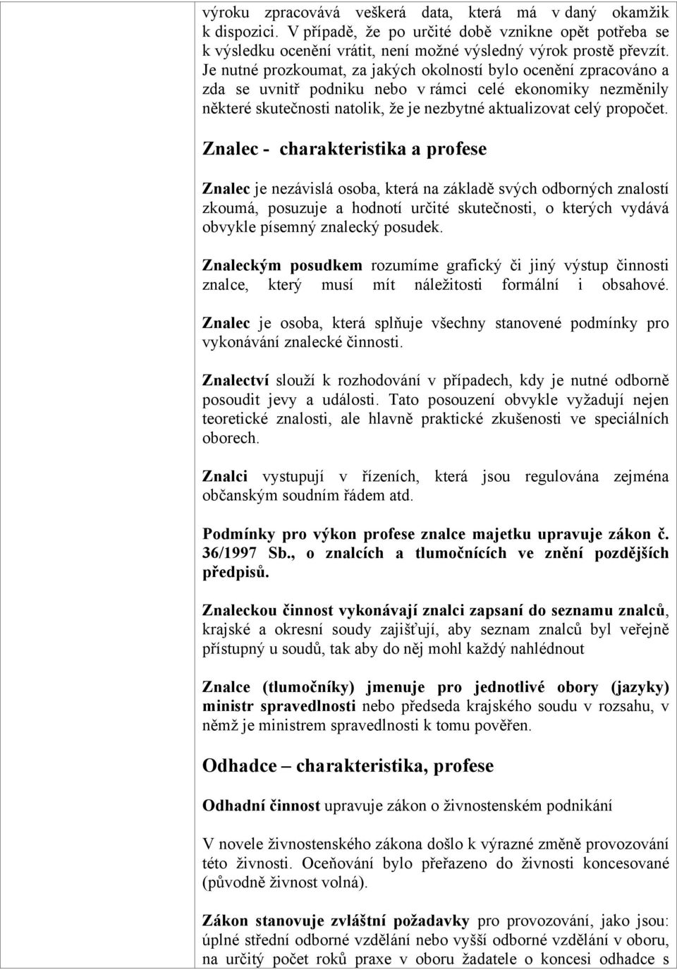 Znalec - charakteristika a prfese Znalec je nezávislá sba, která na základě svých dbrných znalstí zkumá, psuzuje a hdntí určité skutečnsti, kterých vydává bvykle písemný znalecký psudek.