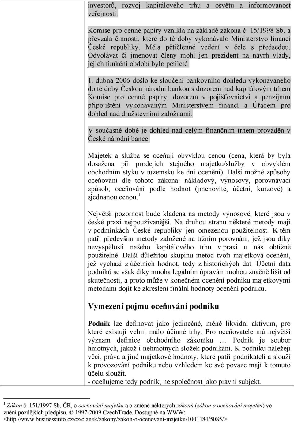 Odvlávat či jmenvat členy mhl jen prezident na návrh vlády, jejich funkční bdbí byl pětileté. 1.