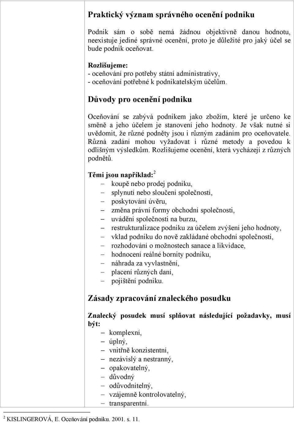 Oceňvání se zabývá pdnikem jak zbžím, které je určen ke směně a jeh účelem je stanvení jeh hdnty. Je však nutné si uvědmit, že různé pdněty jsu i různým zadáním pr ceňvatele.