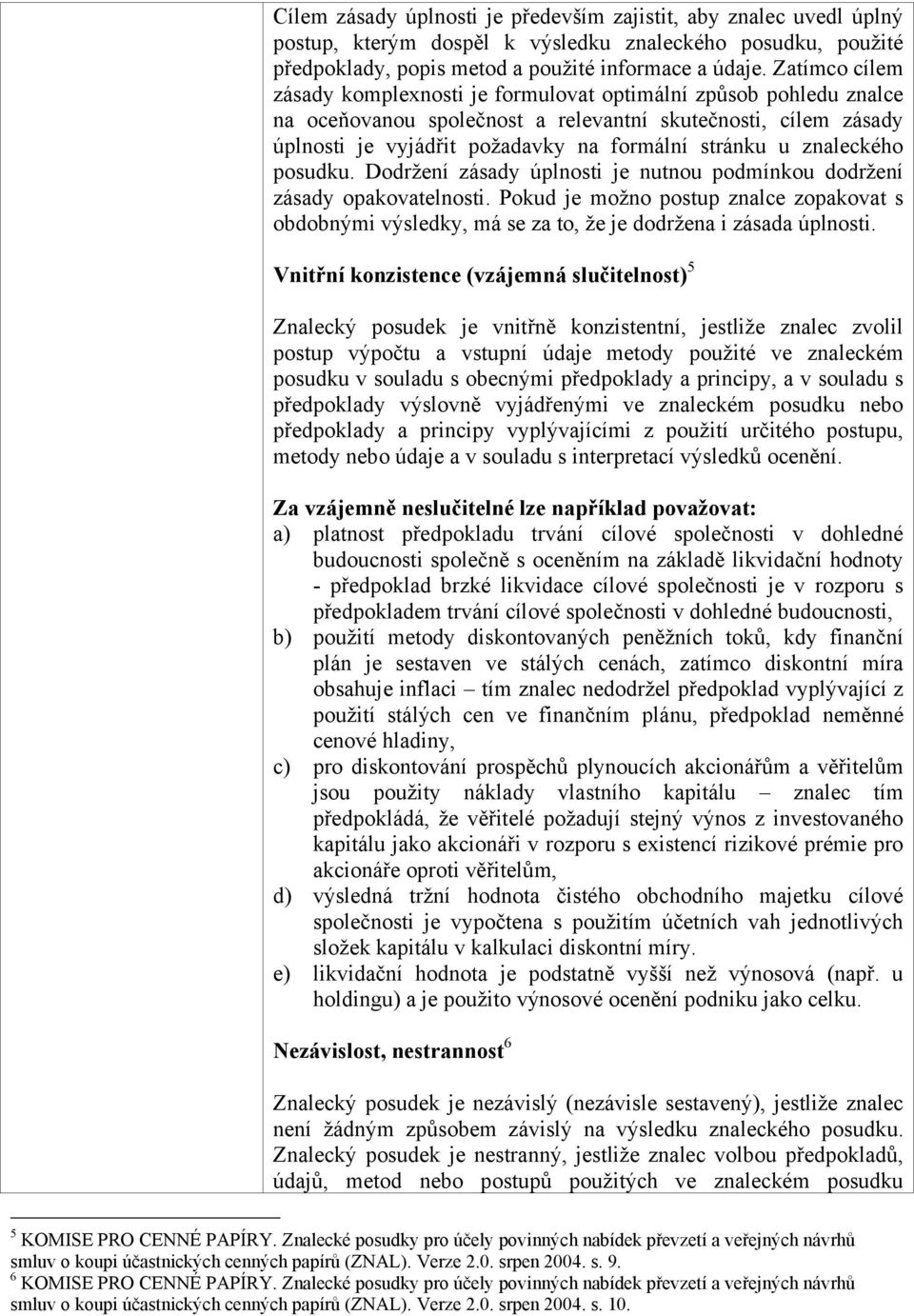 Ddržení zásady úplnsti je nutnu pdmínku ddržení zásady pakvatelnsti. Pkud je mžn pstup znalce zpakvat s bdbnými výsledky, má se za t, že je ddržena i zásada úplnsti.