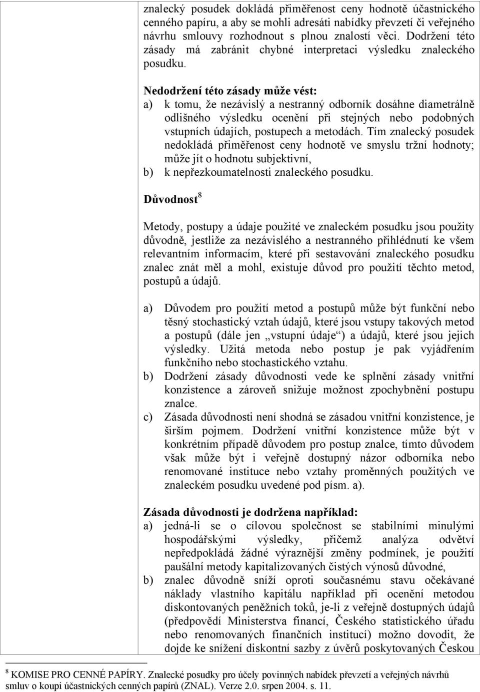 Neddržení tét zásady může vést: a) k tmu, že nezávislý a nestranný dbrník dsáhne diametrálně dlišnéh výsledku cenění při stejných neb pdbných vstupních údajích, pstupech a metdách.