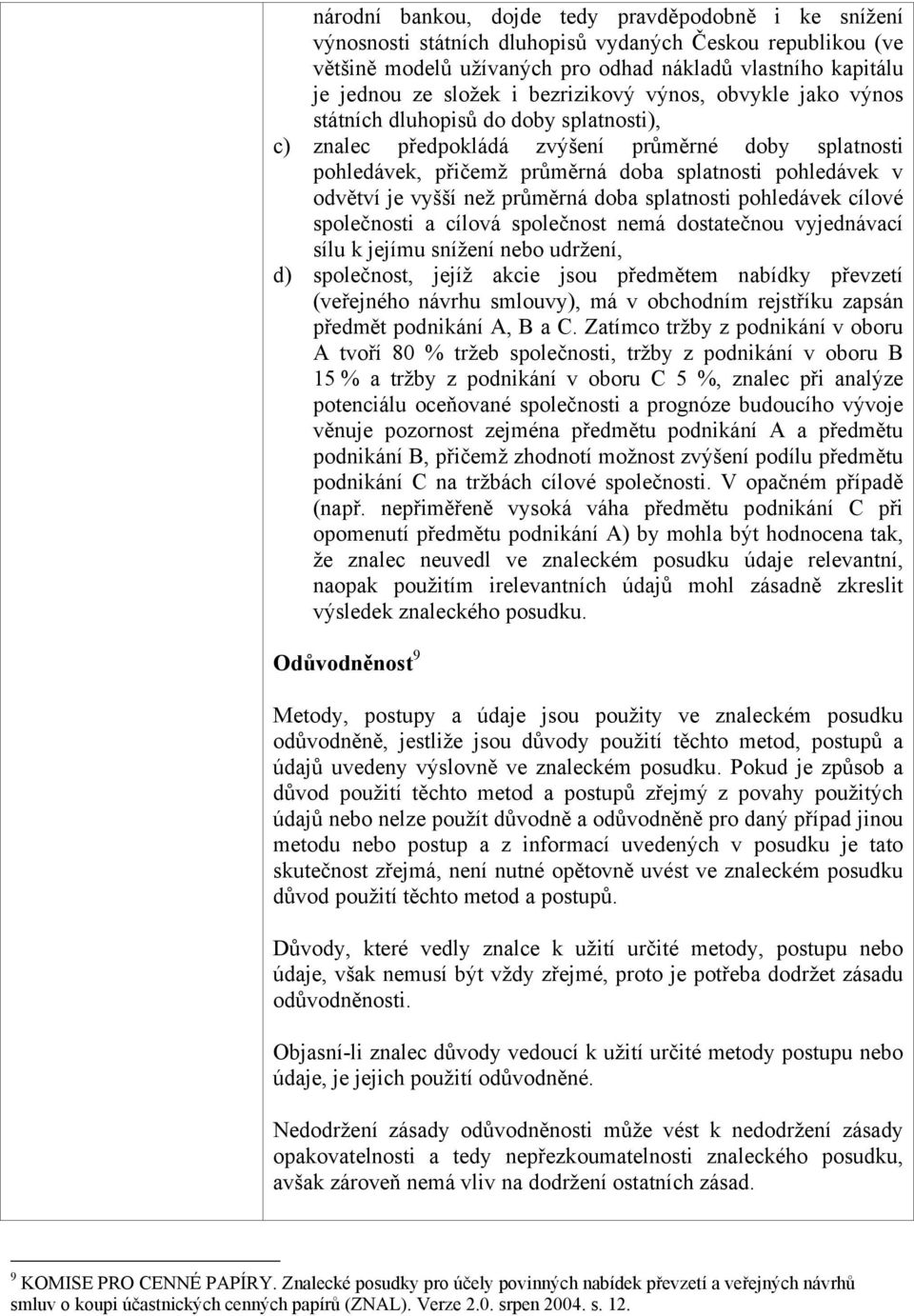 splatnsti phledávek cílvé splečnsti a cílvá splečnst nemá dstatečnu vyjednávací sílu k jejímu snížení neb udržení, d) splečnst, jejíž akcie jsu předmětem nabídky převzetí (veřejnéh návrhu smluvy), má