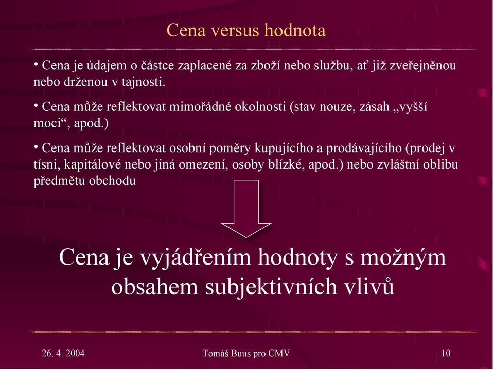 ) Cena může reflektovat osobní poměry kupujícího a prodávajícího (prodej v tísni, kapitálové nebo jiná omezení,