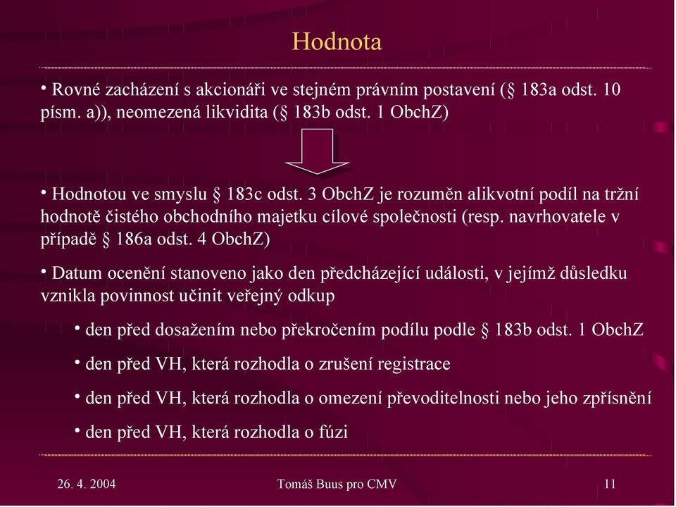 4 ObchZ) Datum ocenění stanoveno jako den předcházející události, v jejímž důsledku vznikla povinnost učinit veřejný odkup den před dosažením nebo překročením podílu podle