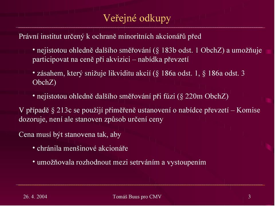 3 ObchZ) nejistotou ohledně dalšího směřování při fúzi ( 220m ObchZ) V případě 213c se použijí přiměřeně ustanovení o nabídce převzetí Komise