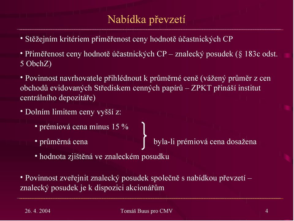 5 ObchZ) Povinnost navrhovatele přihlédnout k průměrné ceně (vážený průměr z cen obchodů evidovaných Střediskem cenných papírů ZPKT přináší institut
