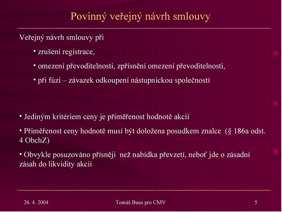 přiměřenost hodnotě akcií Přiměřenost ceny hodnotě musí být doložena posudkem znalce ( 186a odst.