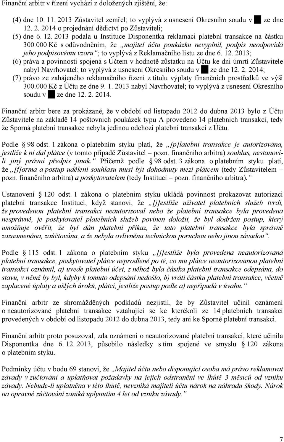 000 Kč s odůvodněním, že majitel účtu poukázku nevyplnil, podpis neodpovídá jeho podpisovému vzoru ; to vyplývá z Reklamačního listu ze dne 6. 12.