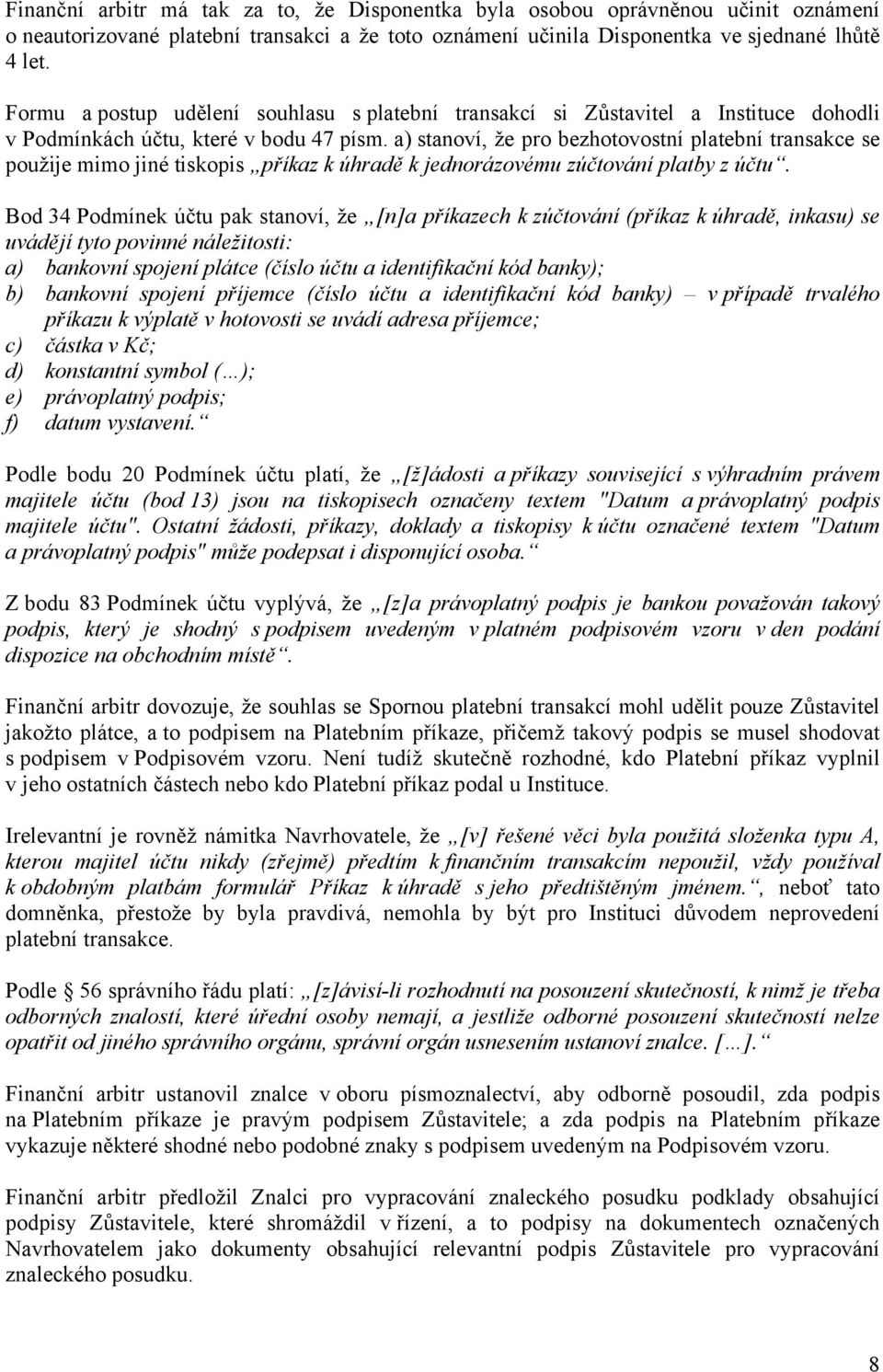 a) stanoví, že pro bezhotovostní platební transakce se použije mimo jiné tiskopis příkaz k úhradě k jednorázovému zúčtování platby z účtu.