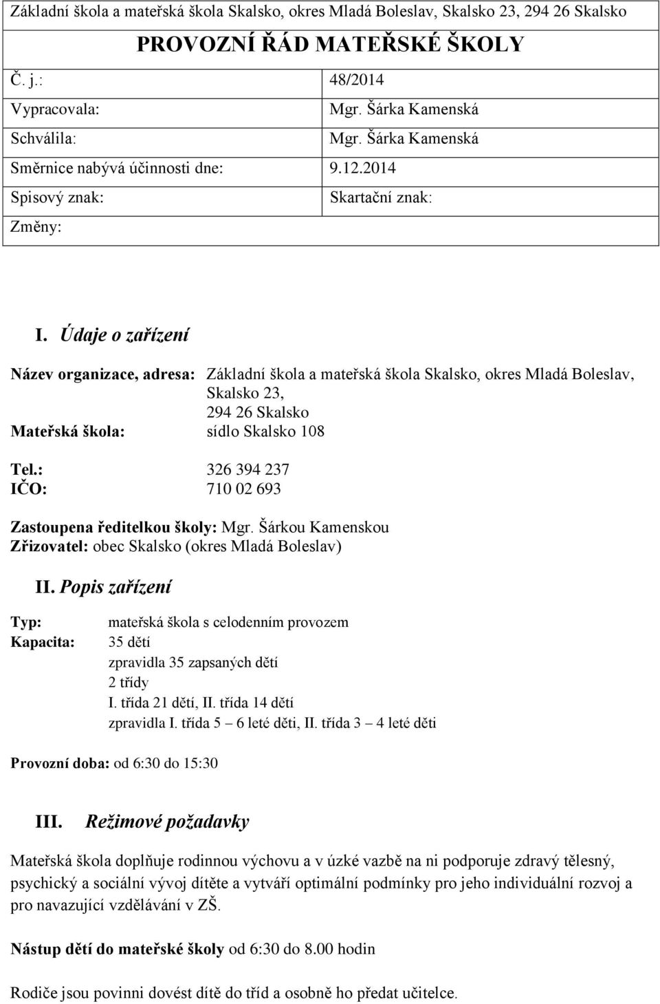 Údaje o zařízení Název organizace, adresa: Základní škola a mateřská škola Skalsko, okres Mladá Boleslav, Skalsko 23, 294 26 Skalsko Mateřská škola: sídlo Skalsko 108 Tel.