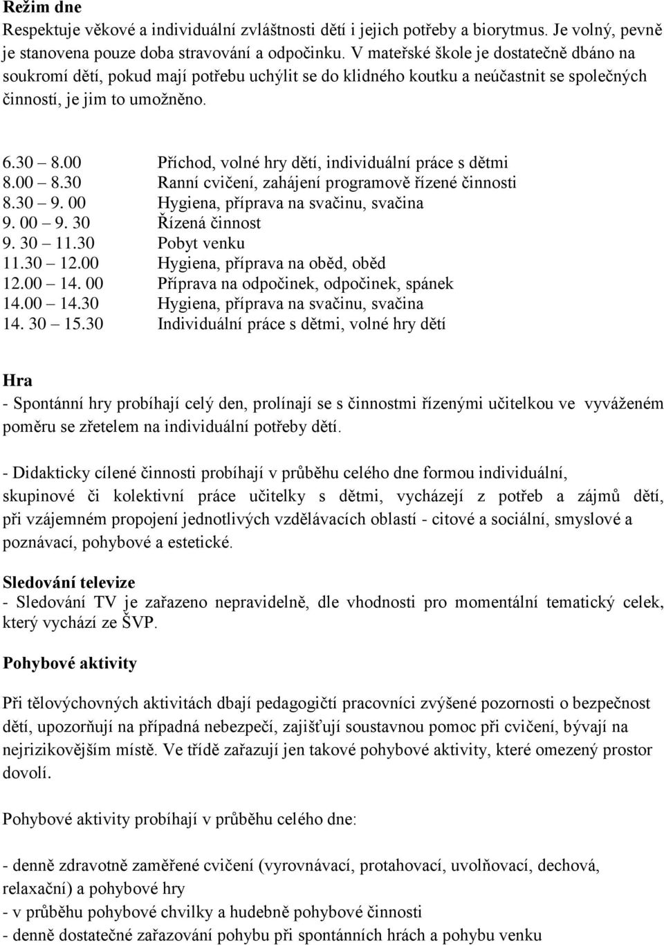 00 Příchod, volné hry dětí, individuální práce s dětmi 8.00 8.30 Ranní cvičení, zahájení programově řízené činnosti 8.30 9. 00 Hygiena, příprava na svačinu, svačina 9. 00 9. 30 Řízená činnost 9.