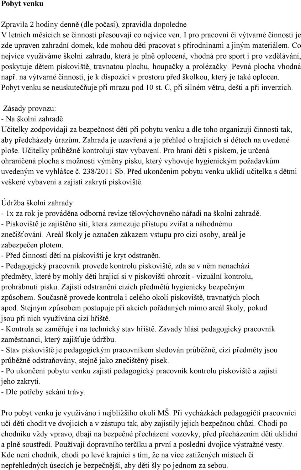 Co nejvíce využíváme školní zahradu, která je plně oplocená, vhodná pro sport i pro vzdělávání, poskytuje dětem pískoviště, travnatou plochu, houpačky a prolézačky. Pevná plocha vhodná např.