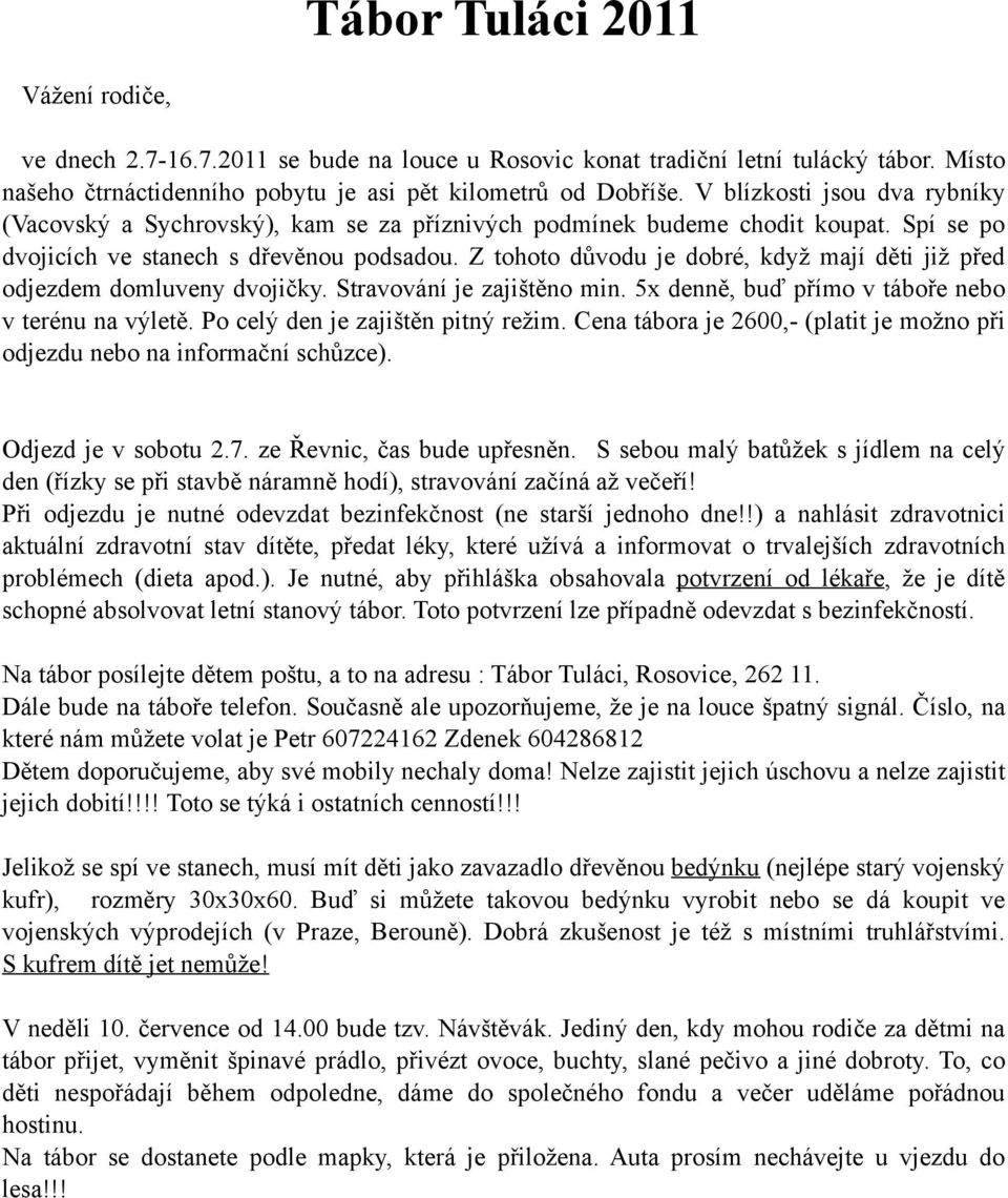 Z tohoto důvodu je dobré, když mají děti již před odjezdem domluveny dvojičky. Stravování je zajištěno min. 5x denně, buď přímo v táboře nebo v terénu na výletě. Po celý den je zajištěn pitný režim.