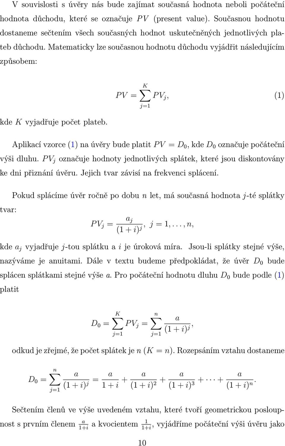 Mateaticky lze současnou hodnotu důchodu vyjádřit následující způsobe: P V = K P V j, 1) j=1 kde K vyjadřuje počet plateb.