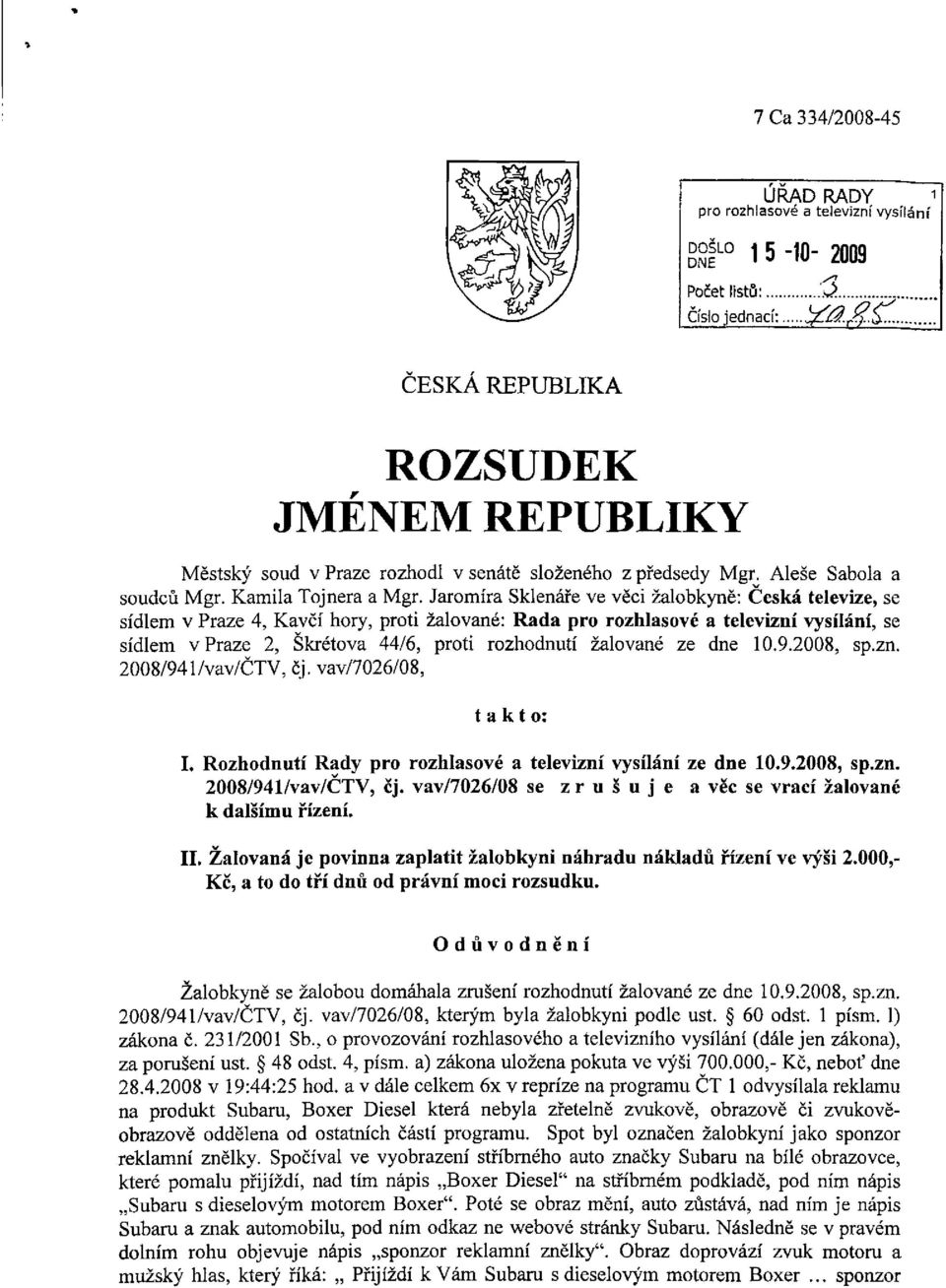 Jaromíra Sklenáře ve věci žalobkyně: Česká televize, se sídlem v Praze 4, Kavčí hory, proti žalované: Rada pro rozhlasové a televizní vysílání, se sídlem v Praze 2, Skřetova 44/6, proti rozhodnutí