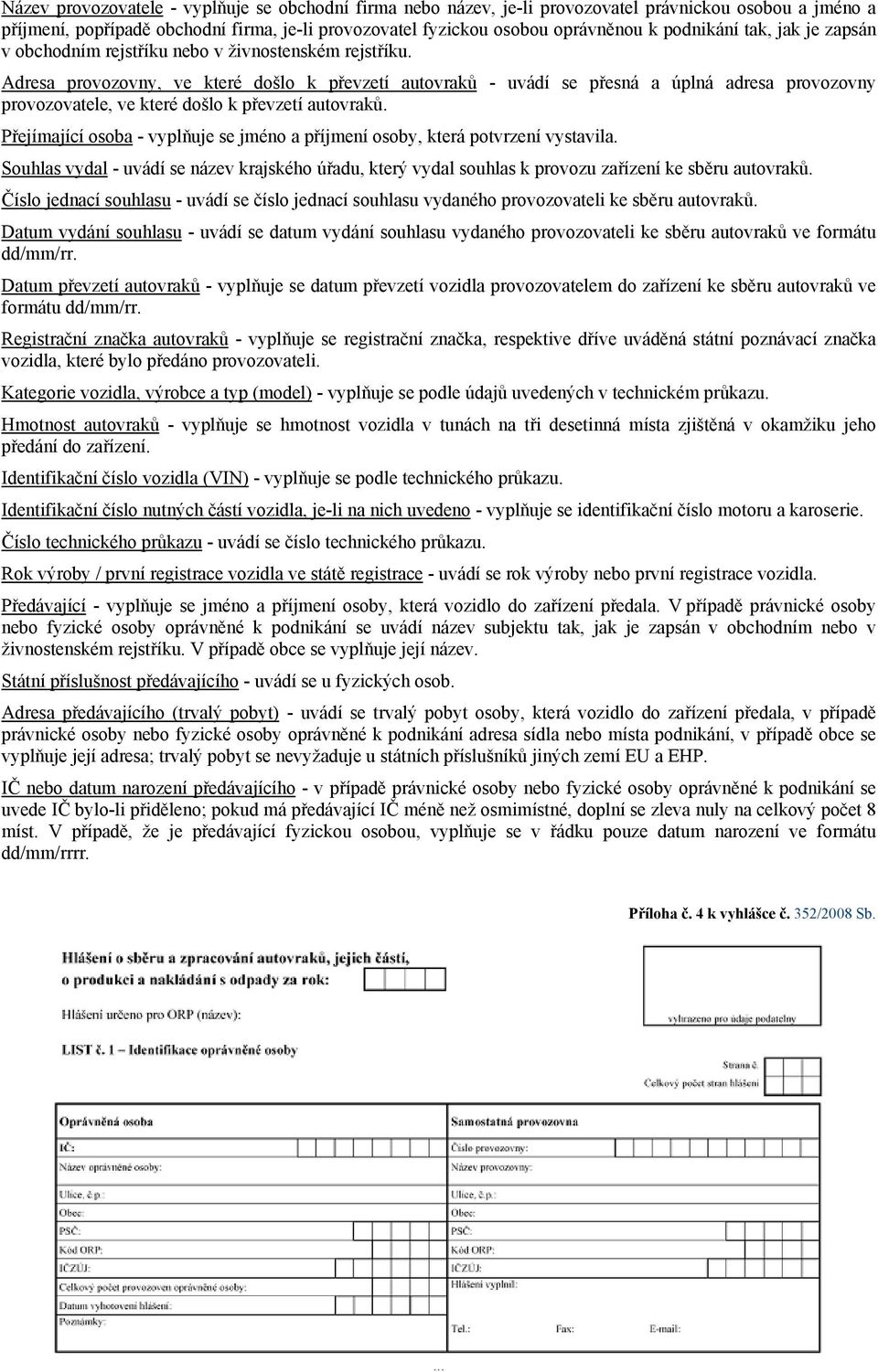 Adresa provozovny, ve které došlo k převzetí autovraků - uvádí se přesná a úplná adresa provozovny provozovatele, ve které došlo k převzetí autovraků.