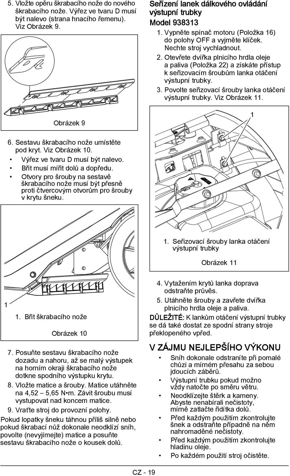 Otevřete dvířka plnicího hrdla oleje a paliva (Položka 22) a získáte přístup k seřizovacím šroubům lanka otáčení výstupní trubky. 3. Povolte seřizovací šrouby lanka otáčení výstupní trubky.