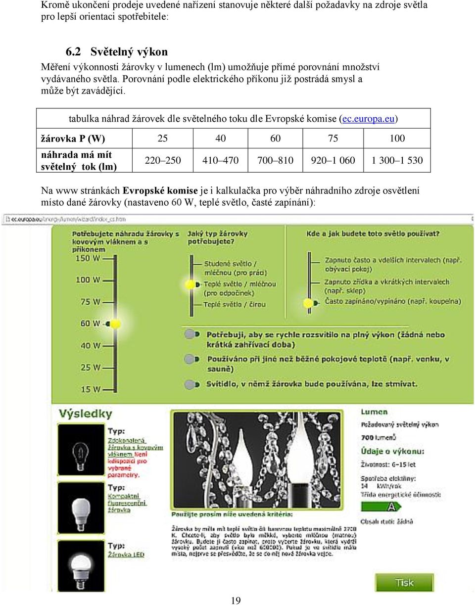 Porovnání podle elektrického příkonu již postrádá smysl a může být zavádějící. tabulka náhrad žárovek dle světelného toku dle Evropské komise (ec.europa.