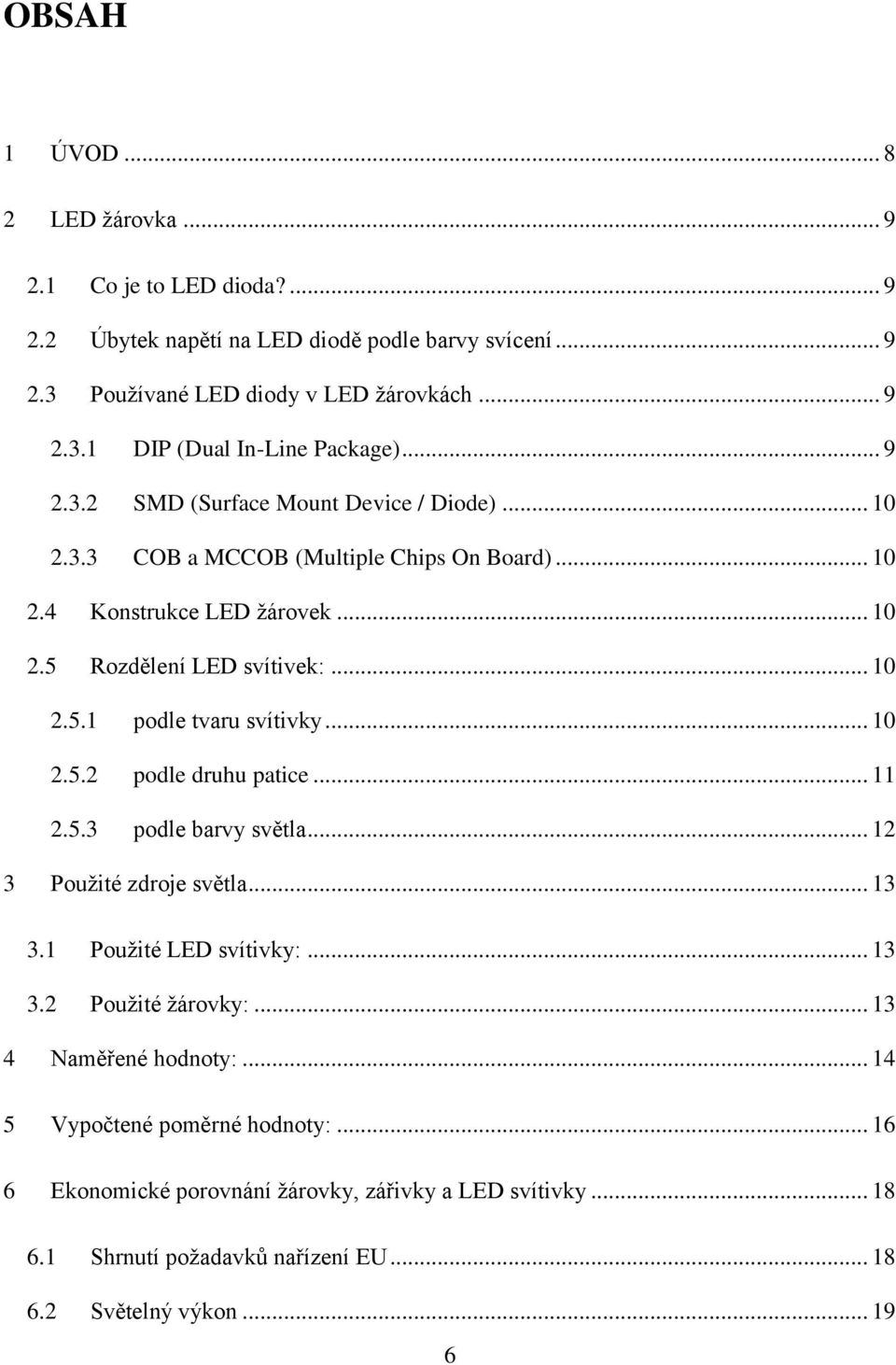 .. 10 2.5.2 podle druhu patice... 11 2.5.3 podle barvy světla... 12 3 Použité zdroje světla... 13 3.1 Použité LED svítivky:... 13 3.2 Použité žárovky:... 13 4 Naměřené hodnoty:.