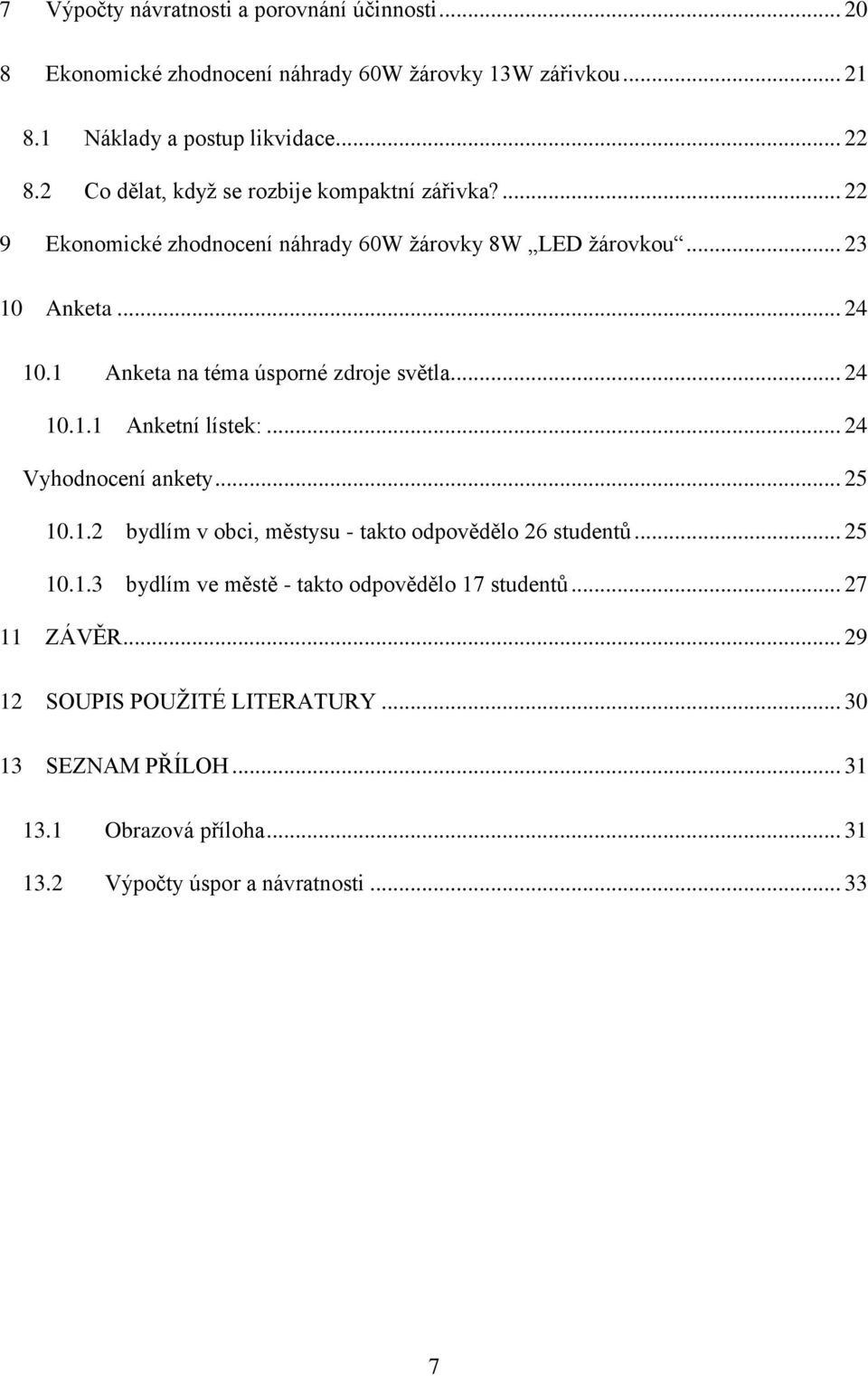 1 Anketa na téma úsporné zdroje světla... 24 10.1.1 Anketní lístek:... 24 Vyhodnocení ankety... 25 10.1.2 bydlím v obci, městysu - takto odpovědělo 26 studentů.