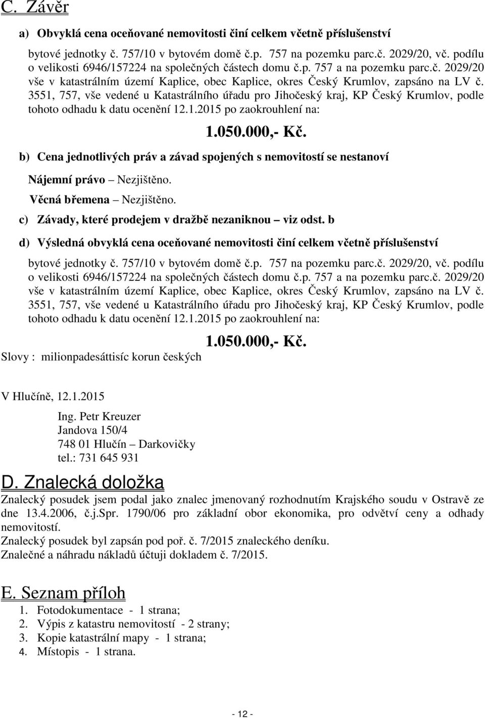 3551, 757, vše vedené u Katastrálního úřadu pro Jihočeský kraj, KP Český Krumlov, podle tohoto odhadu k datu ocenění 12.1.2015 po zaokrouhlení na: 1.050.000,- Kč.