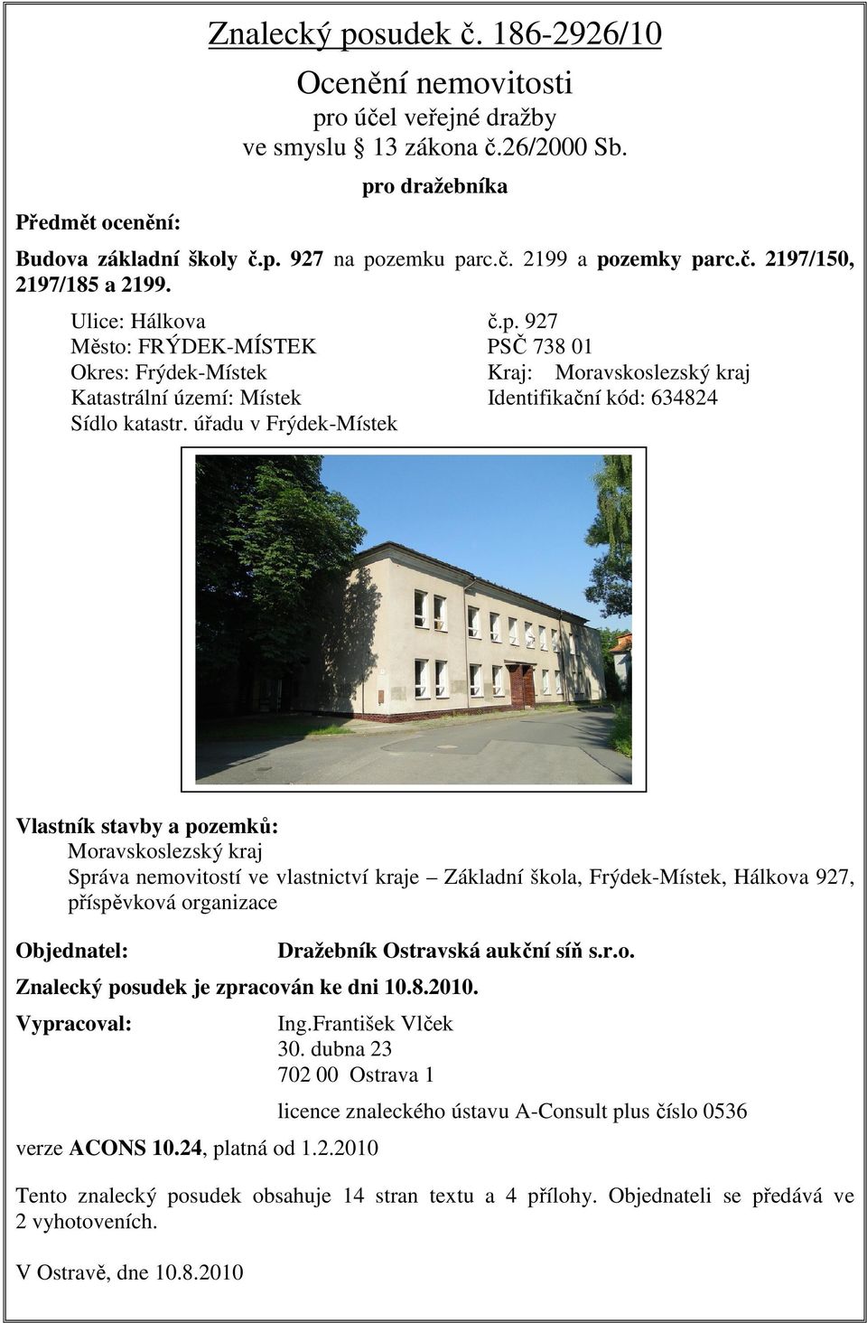 úřadu v Frýdek-Místek Vlastník stavby a pozemků: Moravskoslezský kraj Správa nemovitostí ve vlastnictví kraje Základní škola, Frýdek-Místek, Hálkova 927, příspěvková organizace Objednatel: Dražebník