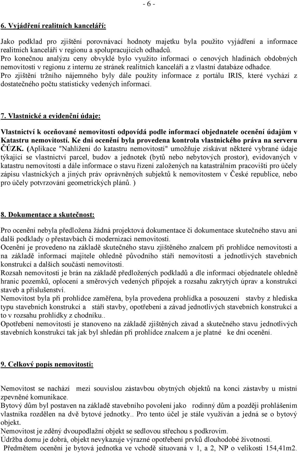 Pro zjištění tržního nájemného byly dále použity informace z portálu IRIS, které vychází z dostatečného počtu statisticky vedených informací. 7.