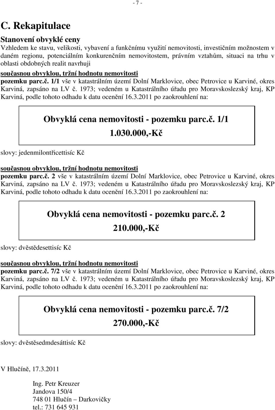 vztahům, situaci na trhu v oblasti obdobných realit navrhuji současnou obvyklou, tržní hodnotu nemovitosti pozemku parc.č. 1/1 vše v katastrálním území Dolní Marklovice, obec Petrovice u Karviné, okres Karviná, zapsáno na LV č.