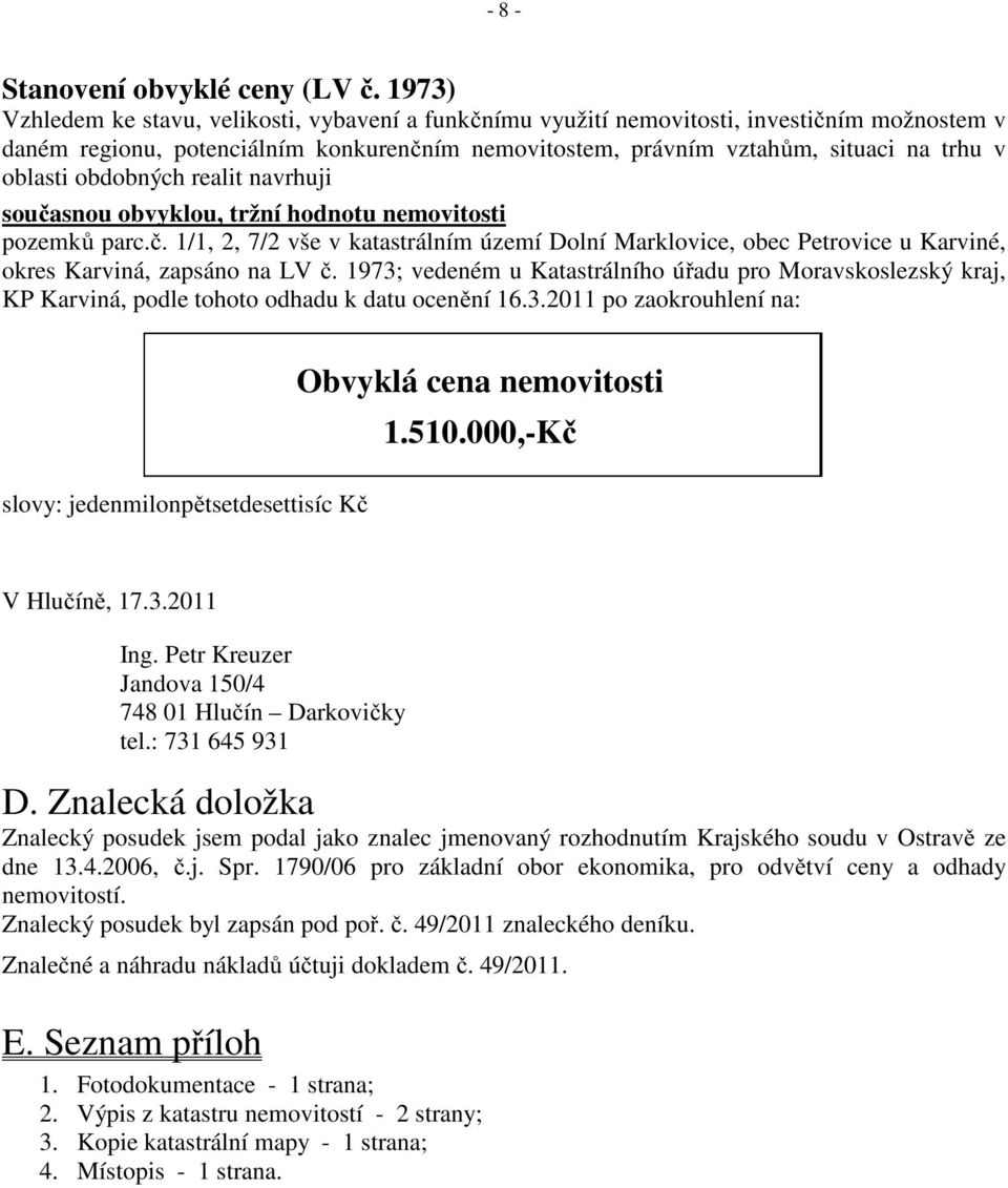obdobných realit navrhuji současnou obvyklou, tržní hodnotu nemovitosti pozemků parc.č. 1/1, 2, 7/2 vše v katastrálním území Dolní Marklovice, obec Petrovice u Karviné, okres Karviná, zapsáno na LV č.