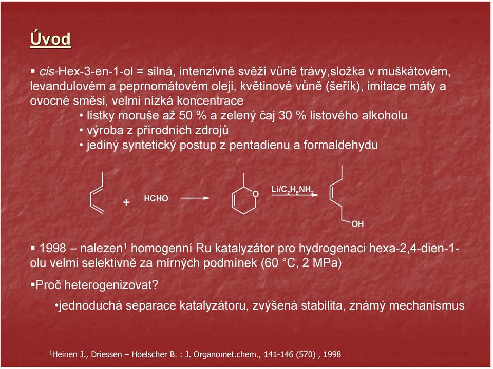 a formaldehydu C Li/C 2 5 N 2 1998 nalezen 1 homogenní Ru katalyzátor pro hydrogenaci hexa-2,4-dien-1- olu velmi selektivně za mírných podmínek (6 C, 2 MPa)