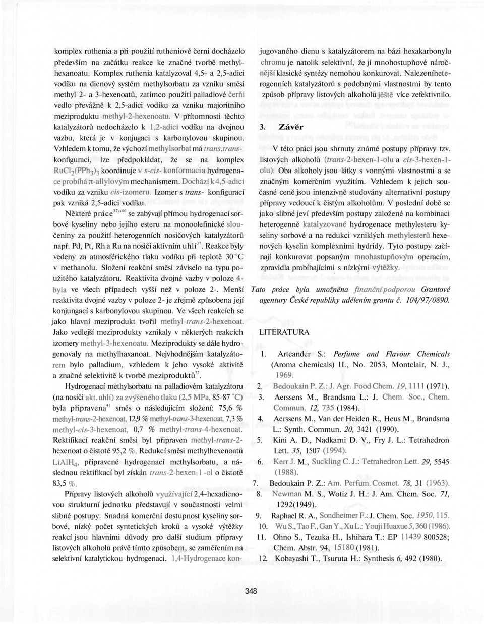 Nalezeníhetevodíku na dienový systém methylsorbatu za vzniku směsi rogenních katalyzátorů s podobnými vlastnostmi by tento methyl 2- a 3-hexenoatů, zatímco použití palladiové černi způsob přípravy