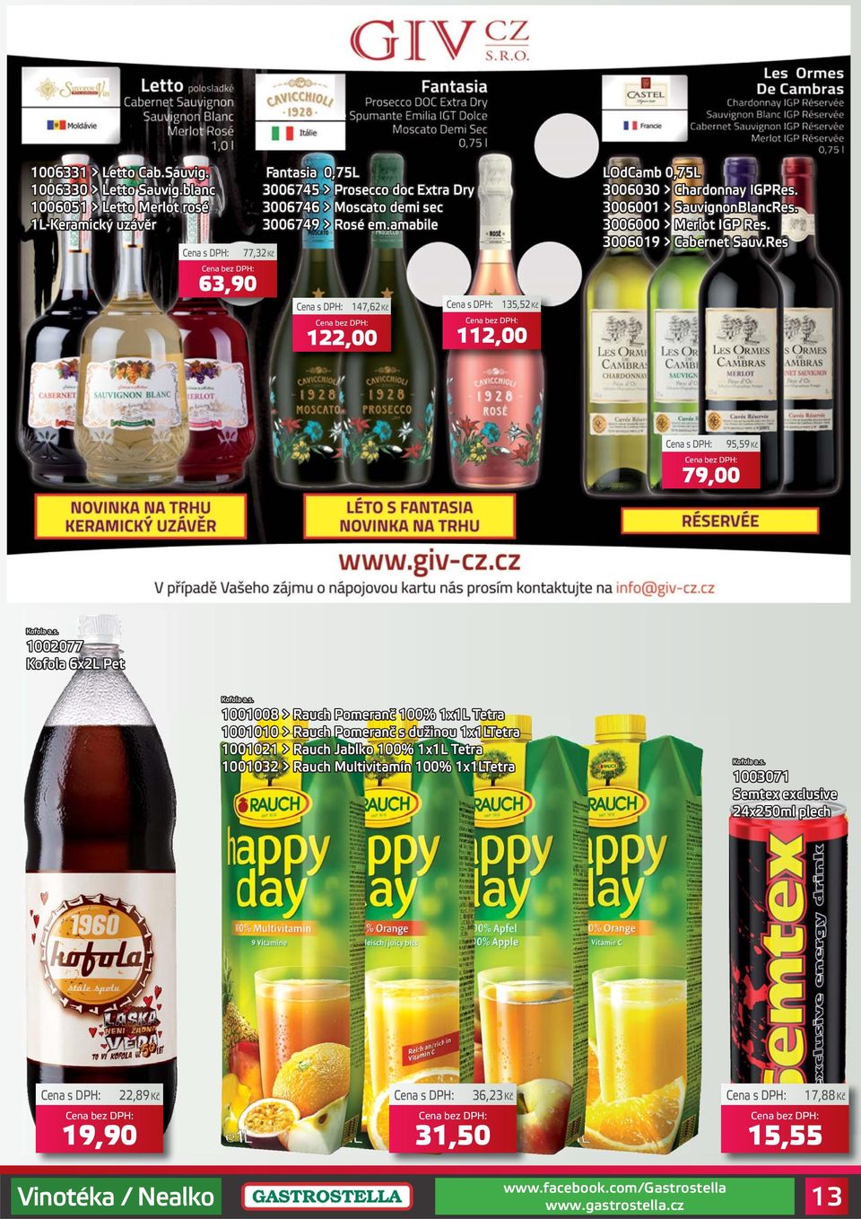amabile 147,62Kč 122,00 135,52Kč 112,00 LOdCamb 0,75L 3006030 > Chardonnay IGPRes. 3006001 > SauvignonBlancRes. 3006000 > Merlot IGP Res. 3006019 > Cabernet Sauv.