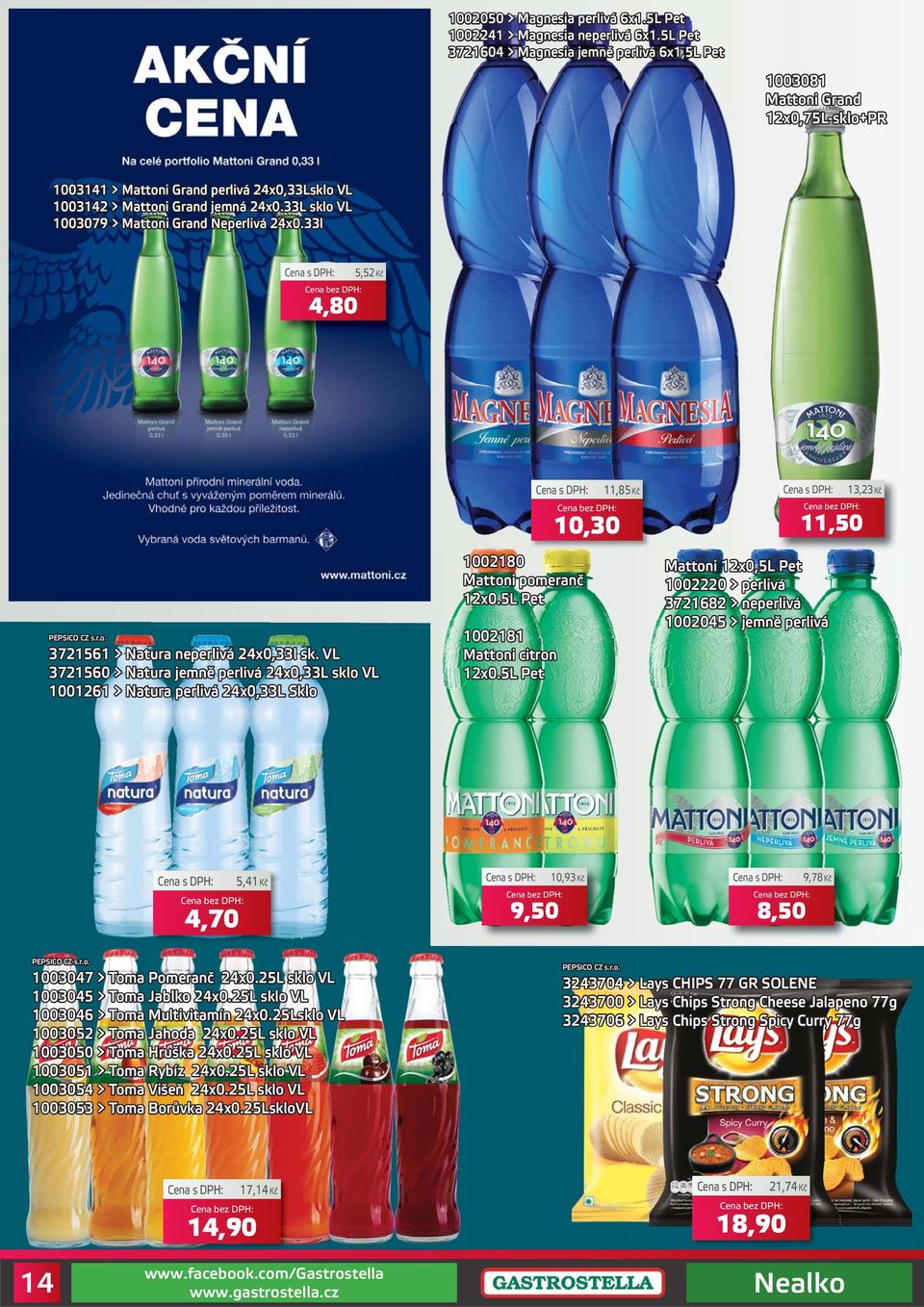 33L sklo VL 1003079 > Mattoni Grand Neperlivá 24x0.33l 5,52Kč 4,80 PEPSICO CZ s.r.o. 3721561 > Natura neperlivá 24x0,33l sk.
