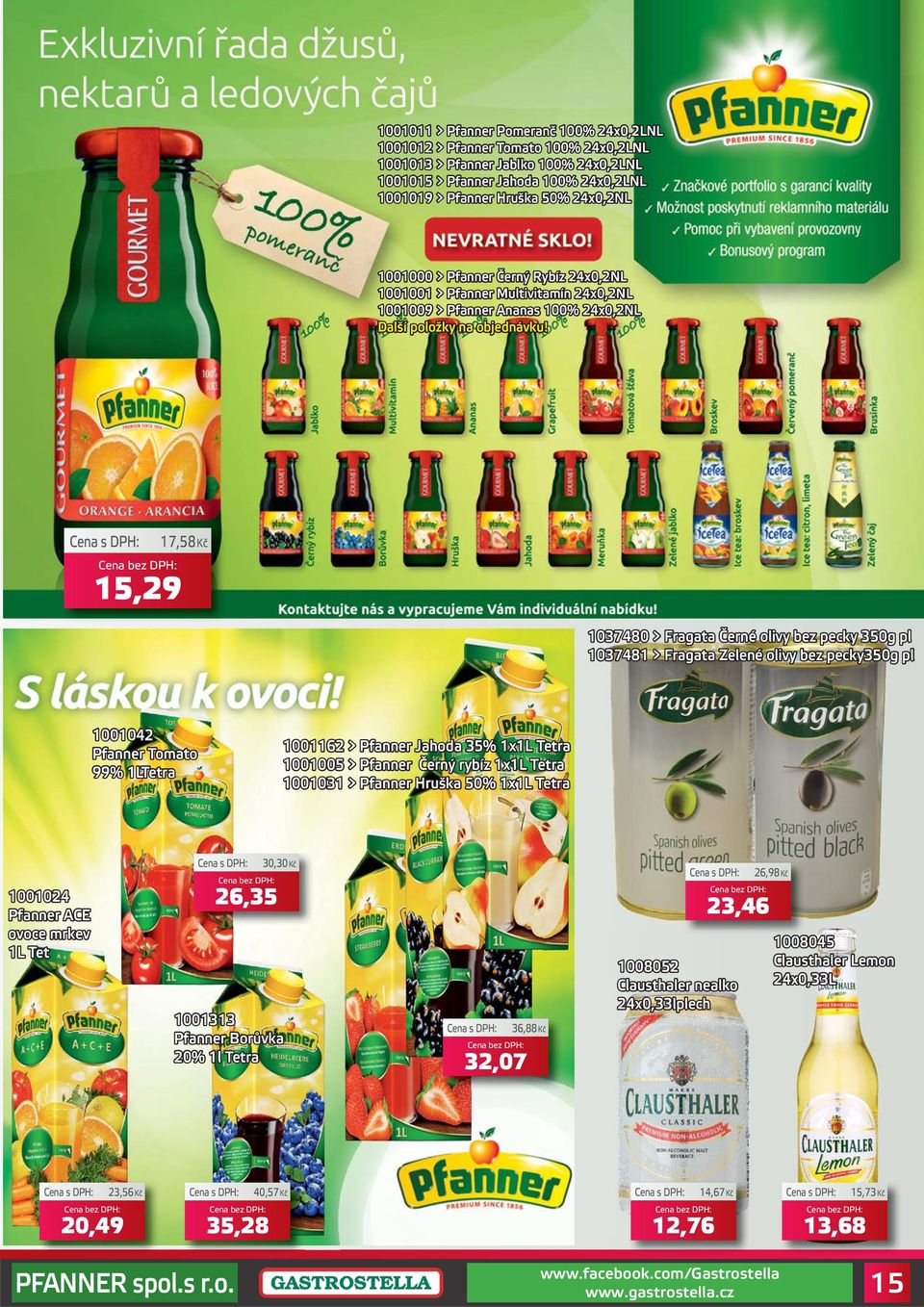 17,58Kč 15,29 1037480 > Fragata Černé olivy bez pecky 350g pl 1037481 > Fragata Zelené olivy bez pecky350g pl 1001042 Pfanner Tomato 99% 1LTetra 1001162 > Pfanner Jahoda 35% 1x1L Tetra 1001005 >