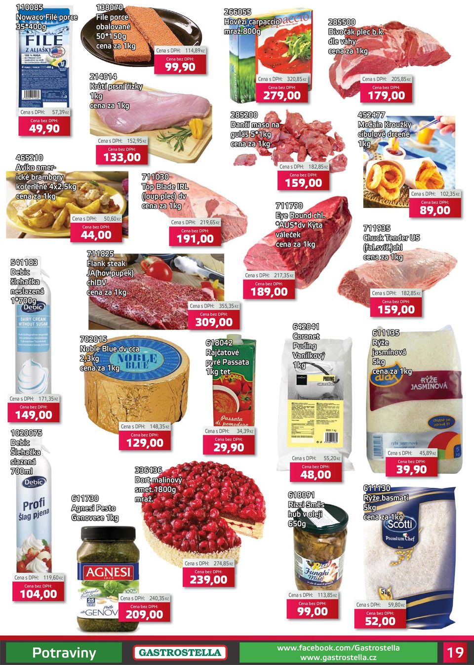 pupek) chldv 702015 Noble Blue dv cca 2,3kg 114,89Kč 99,90 266055 Hovězí carpaccio mraž.800g 285200 Dančí maso na guláš 5*1kg 320,85Kč 279,00 182,85Kč 711030 Top Blade IRL 159,00 (loup.