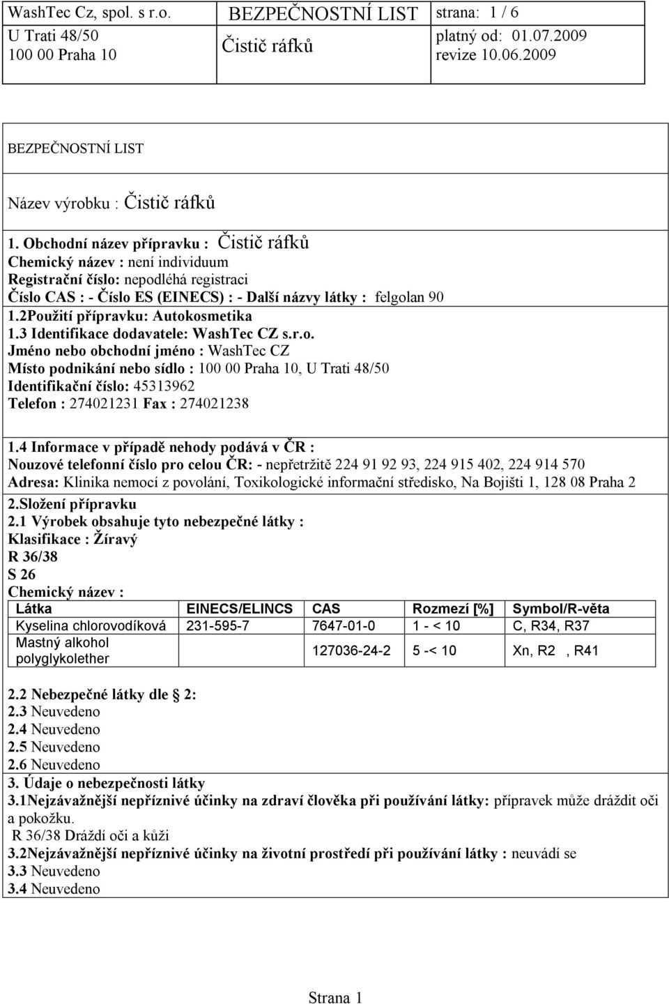 2Použití přípravku: Autokosmetika 1.3 Identifikace dodavatele: WashTec CZ s.r.o. Jméno nebo obchodní jméno : WashTec CZ Místo podnikání nebo sídlo :, Identifikační číslo: 45313962 Telefon : 274021231 Fax : 274021238 1.