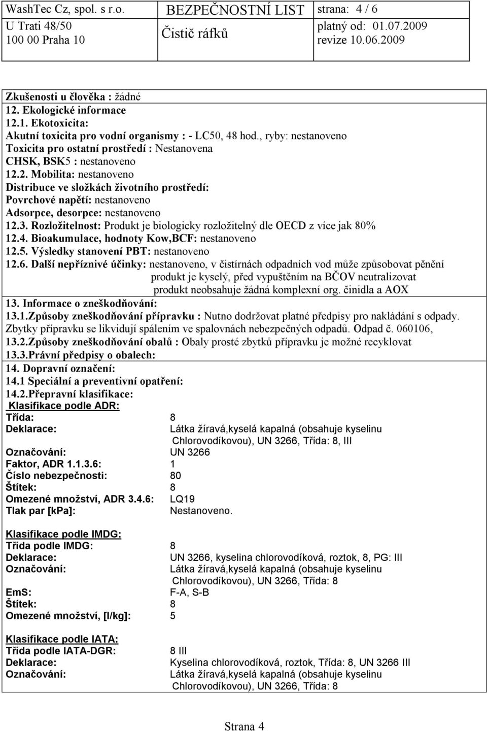 2. Mobilita: nestanoveno Distribuce ve složkách životního prostředí: Povrchové napětí: nestanoveno Adsorpce, desorpce: nestanoveno 12.3.